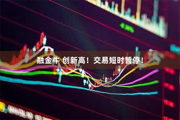 融金牛 创新高！交易短时暂停！