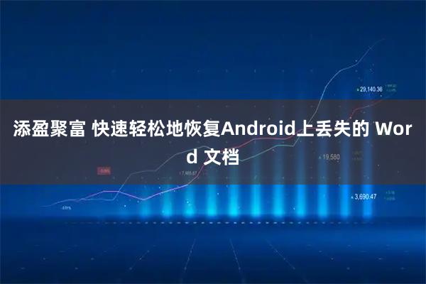 添盈聚富 快速轻松地恢复Android上丢失的 Word 文档