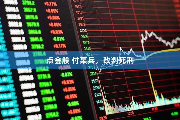 点金股 付某兵，改判死刑